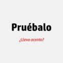 ¿«Pruébalo» lleva acento?